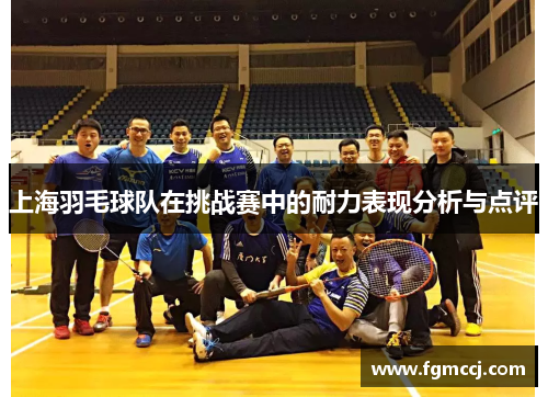 上海羽毛球队在挑战赛中的耐力表现分析与点评