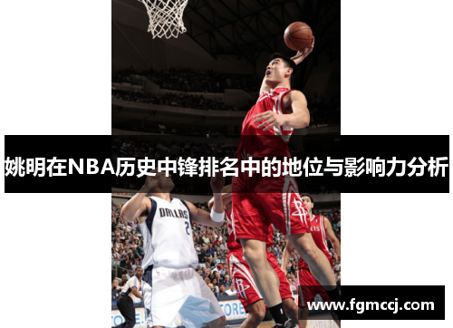 姚明在NBA历史中锋排名中的地位与影响力分析