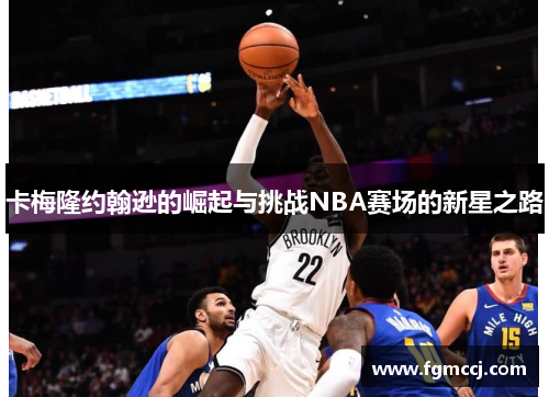 卡梅隆约翰逊的崛起与挑战NBA赛场的新星之路