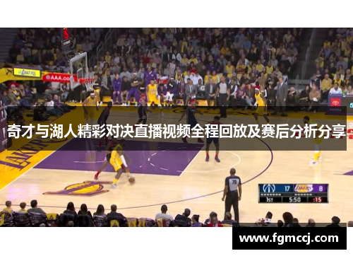 奇才与湖人精彩对决直播视频全程回放及赛后分析分享