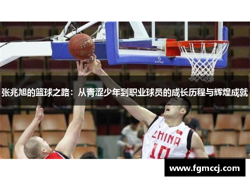 张兆旭的篮球之路：从青涩少年到职业球员的成长历程与辉煌成就